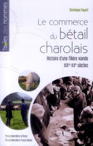 Le commerce du bétail charolais. Histoire d'une filière viande, XIXe-XXe siècles - Fayard Dominique - Mayaud Jean-Luc