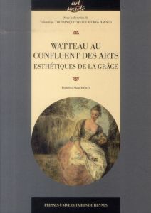 Watteau au confluent des arts. Esthétiques de la grâce - Toutain-Quittelier Valentine - Rauseo Chris - Méro