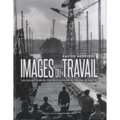 Images du travail. Les collections du Centre d'histoire du travail de Nantes - Nerrière Xavier