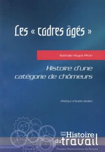 Les "cadres âgés". Histoire d'une catégorie de chômeurs - Hugot-Piron Nathalie - Grelon André