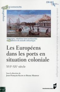 Les Européens dans les ports en situation coloniale. XVIe-XXe siècle - Klein Jean-François - Marnot Bruno