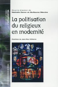 La politisation du religieux en modernité - Caron Nathalie - Marche Guillaume - Willaime Jean-