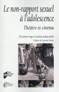 Le non-rapport sexuel à l'adolescence. Théâtre et cinéma - Page Christiane - Jodeau-Belle Laetitia - Ottavi L