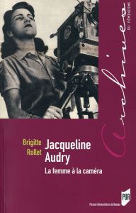 Jacqueline Audry. La femme à la caméra - Rollet Brigitte