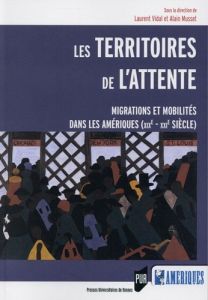 Les territoires de l'attente. Migrations et mobilités dans les Amériques (XIXe-XXIe siècle) - Vidal Laurent - Musset Alain