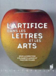 L'artifice dans les lettres et les arts - Lavezzi Elisabeth - Picard Timothée