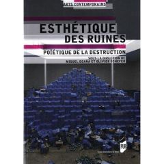 Esthétique des ruines. Poïétique de la destruction - Egaña Miguel - Schefer Olivier