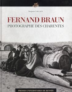 Fernand Braun. Photographe des Charentes (1878-1920) - Caillaud Benjamin - Martinière Guy