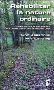 Réhabiliter la nature ordinaire. Une approche participative - Kohler Florent - Thierry Chloé - Marchand Guillaum