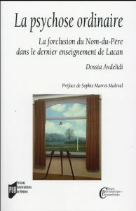 La psychose ordinaire. La forclusion du Nom-du-Père dans le dernier enseignement de Lacan - Avdelidi Dossia - Marret-Maleval Sophie