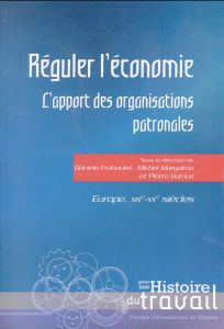 Réguler l'économie. L'apport des organisations patronales. Europe, XIXe-XXe siècles - Fraboulet Danièle - Margairaz Michel - Vernus Pier