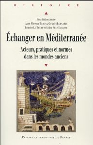 Echanger en Méditerranée. Acteurs, pratiques et normes dans les mondes anciens - Baroni Anne-Florence - Bernard Gwladys - Le Teuff