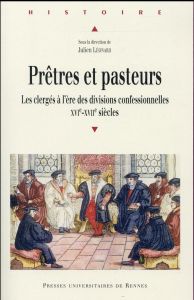 Prêtres et pasteurs. Les clergés à l'ère des divisions confessionnelles (XVIe-XVIIe siècles) - Léonard Julien