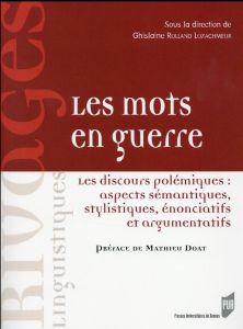 Les mots en guerre. Les discours polémiques : aspects sémantiques, stylistiques, énonciatifs et argu - Rolland-Lozachmeur Ghislaine - Doat Mathieu