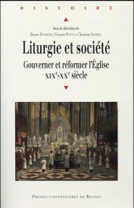 Liturgie et société. Gouverner et réformer l'Eglise, XIXe-XXe siècle - Dumons Bruno - Petit Vincent - Sorrel Christian