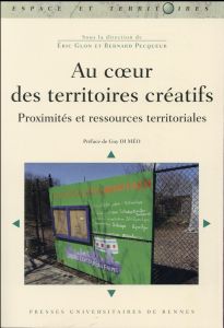 Au coeur des territoires créatifs. Proximités et ressources territoriales - Glon Eric - Pecqueur Bernard - Di Méo Guy