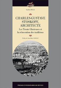 Charles-Gustave Stoskopf (1907-2004), architecte. Les Trente Glorieuses et la réinvention des tradit - Bolle Gauthier - Châtelet Anne-Marie