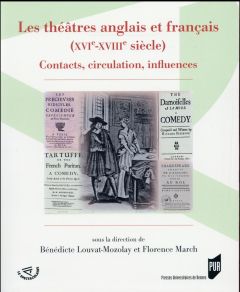 Les théâtres anglais et français (XVIe-XVIIIe siècle). Contact, circulation, influences - Louvat-Molozay Bénédicte - March Florence