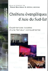 Chrétiens évangéliques d'Asie du Sud-Est. Expériences locales d'une ferveur conquérante - Bourdeaux Pascal - Jammes Jérémy