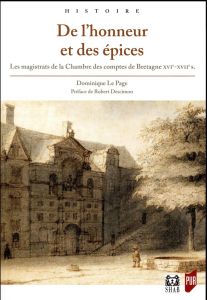 De l'honneur et des épices. Les magistrats de la Chambre des comptes de Bretagne (XVIe-XVIIe siècles - Le Page Dominique - Descimon Robert