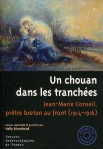 Un chouan dans les tranchées. Jean-Marie Conseil, prêtre breton au front (1914-1916) - Blanchard Nelly