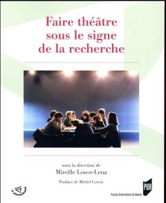 Faire théâtre sous le signe de la recherche - Losco-Lena Mireille - Corvin Michel