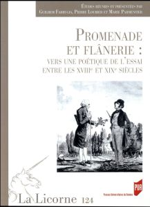 La Licorne N° 124/2017 : Promenade et flânerie : vers une poétique de l'essai entre les XVIIIe et XI - Farrugia Guilhem - Loubier Pierre - Parmentier Mar