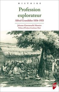 Profession explorateur. Alfred Grandidier 1836-1921 - Monnier Jehanne-Emmanuelle - Combeau-Mari Evelyne