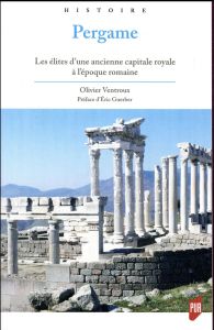 Pergame. Les élites d'une ancienne capitale royale à l'époque romaine - Ventroux Olivier - Guerber Eric