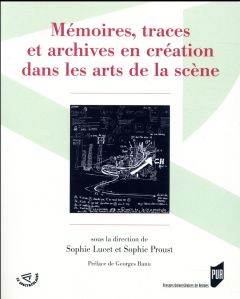 Mémoires, traces et archives en création dans les arts de la scène - Lucet Sophie - Proust Sophie - Lemonnier-Texier De