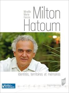 Milton Hatoum. Identités, territoires et mémoires - Garcia Mireille Marie - Olivieri-Godet Rita