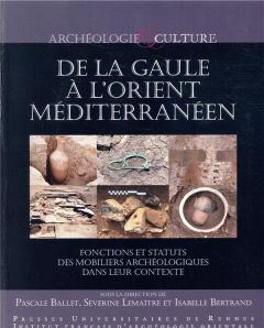 De la Gaule à l'Orient méditerranéen. Fonctions et statuts des mobiliers archéologiques dans leur co - Ballet Pascale - Lemaître Séverine - Bertrand Isab