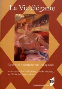 Nouvelles Recherches sur l'Imaginaire N° 39 : La vie élégante (1815-1920) - Auroy Carole - Meynard Cécile - Pinto-Mathieu Elis