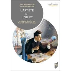 L'artiste et l'objet. La création dans les arts décoratifs (XVIIIe-XXe siècle) - Gril-Mariotte Aziza - Froissart Pezone Rossella