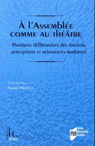 A l'Assemblée comme au théâtre. Pratiques délibératives des Anciens, perceptions et résonances moder - Villacèque Noémie