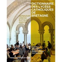 Dictionnaire des lycées catholiques de Bretagne. Histoire, culture, patrimoine - Celton Yann - Gicquel Samuel - Le Moigne Frédéric