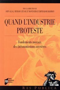 Quand l'industrie proteste. Fondements moraux des (in)soumissions ouvrières - Allal Amin - Catusse Myriam - Emperador Badimon Mo