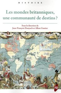 Les mondes britanniques, une communauté de destins ? - Dunyach Jean-François - Gautier Alban