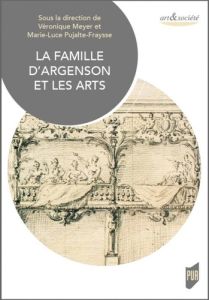 La famille d'Argenson et les arts - Meyer Véronique - Pujalte-Fraysse Marie-Luce