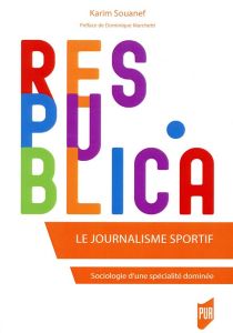 Le journalisme sportif. Sociologie d'une spécialité dominée - Souanef Karim - Marchetti Dominique