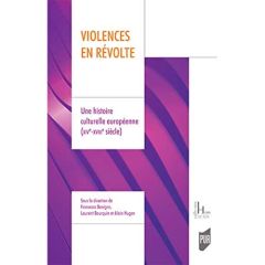 Violences en révolte. Une histoire culturelle européenne (XIVe-XVIIIe siècle) - Benigno Francesco - Bourquin Laurent - Hugon Alain