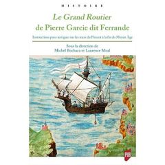 Le Grand Routier de Pierre Garcie dit Ferrande. Instructions pour naviguer sur les mers du Ponant à - Bochaca Michel - Moal Laurence - Van den Heede Jea