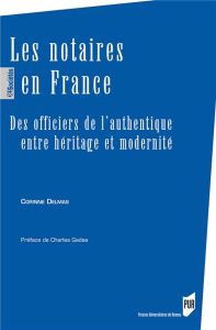 Les notaires en France. Des officiers de l'authentique entre héritage et modernité - Delmas Corinne - Gadéa Charles