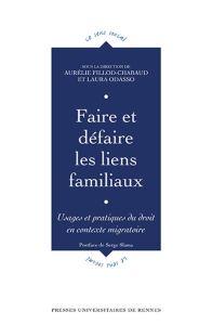 Faire et défaire les liens familiaux. Usages et pratiques du droit en contexte migratoire - Fillod-Chabaud Aurélie - Odasso Laura - Slama Serg