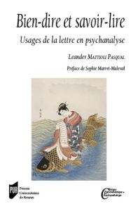 Bien-dire et savoir-lire. Usages de la lettre en psychanalyse - Mattioli Pasqual Leander - Marret-Maleval Sophie