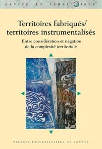 Territoires fabriqués/territoires instrumentalisés. Entre considération et négation de la complexité - Bougeard-Delfosse Christine - Boyer Vincent - Dama