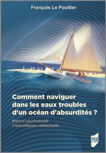 Comment naviguer dans les eaux troubles d'un océan d'absurdités ? Manuel psychosocial d'autodéfense - Le Poultier François