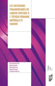 Les historiens fragmentaires de langue grecque à l'époque impériale et tardive - Amato Eugenio - Cicco Pasqua de - Lançon Bertrand