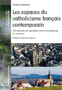 Les espaces du catholicisme français contemporain. Territoires et identités communautaires en tensio - Herbinet Vincent - Sorrel Christian