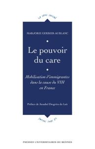 Le pouvoir du care. Mobilisations d'immigrantes dans la cause du VIH en France - Gerbier-Aublanc Marjorie - Desgrées du Loû Annabel